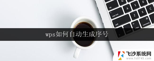 wps如何自动生成序号 wps如何设置自动编号来生成序号