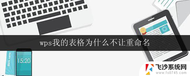 wps我的表格为什么不让重命名 wps我的表格无法重命名原因