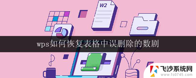 wps如何恢复表格中误删除的数剧 如何恢复wps表格中误删的数据