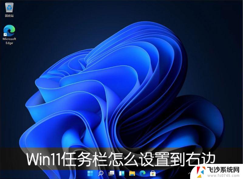 win11任务栏在桌面右边 Win11任务栏靠右显示设置步骤