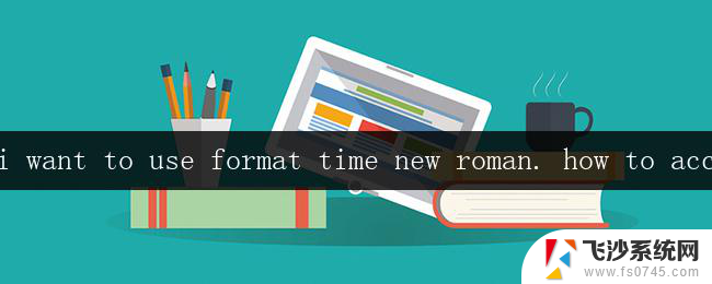 wpsi want to use format time new roman. how to access 论文格式要求使用times new roman字体