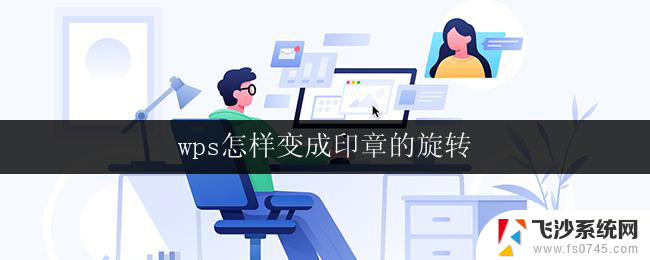 wps怎样变成印章的旋转 wps怎样将印章旋转