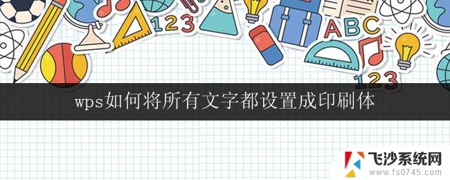 wps如何将所有文字都设置成印刷体 wps如何将所有文字都设置成印刷体字体