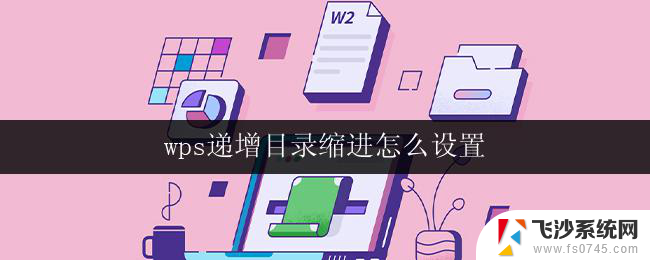 wps递增目录缩进怎么设置 wps递增目录缩进设置方法