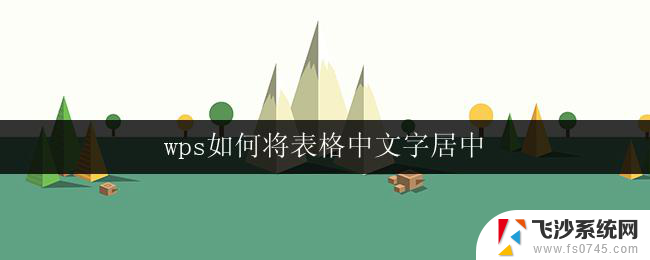 wps如何将表格中文字居中 wps表格如何实现文字居中