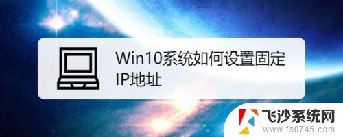 win10如何固定ip Win10设置固定IP地址的方法和注意事项