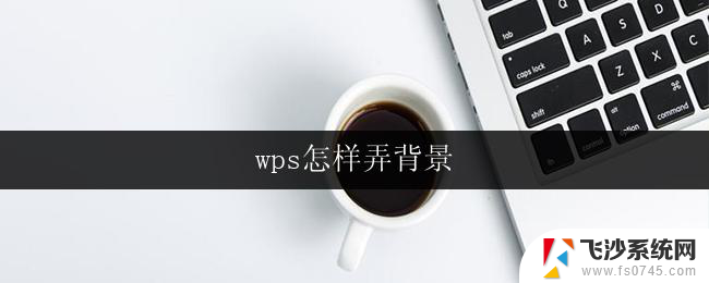 wps怎样弄背景 wps怎样调整背景透明度