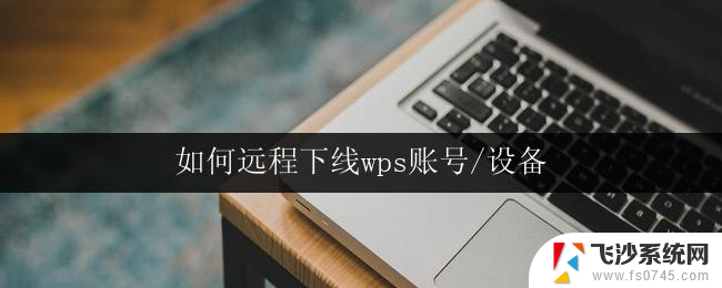 如何远程下线wps账号/设备 如何远程下线wps设备