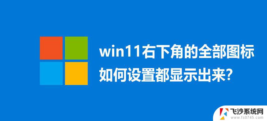 怎么把win11图标全部显示出来 Win11如何恢复桌面图标显示