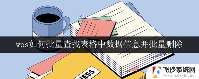 wps如何批量查找表格中数据信息并批量删除 wps表格如何批量查找数据信息并批量删除