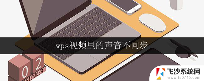 wps视频里的声音不同步 wps视频播放器声音不同步的处理方法