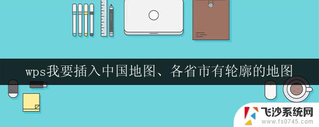 wps我要插入中国地图、各省市有轮廓的地图 wps插入中国地图及各省市带轮廓地图的步骤